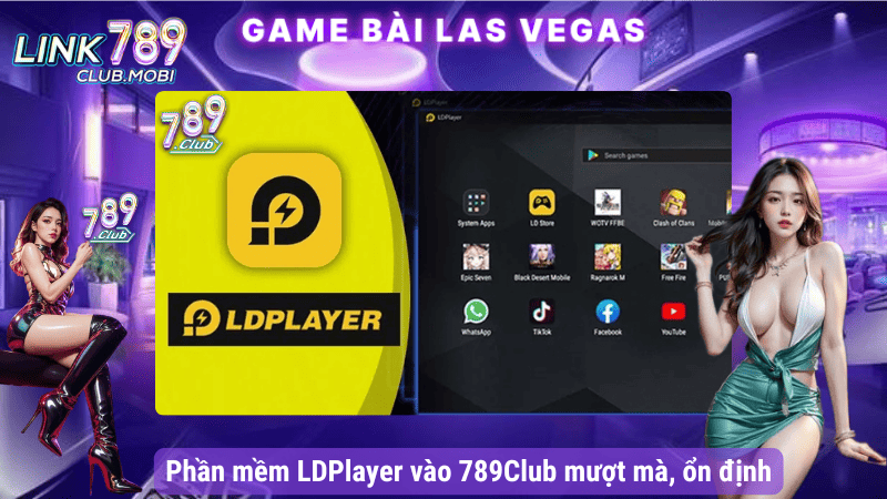 Phần mềm LDPlayer vào 789Club mượt mà, ổn định