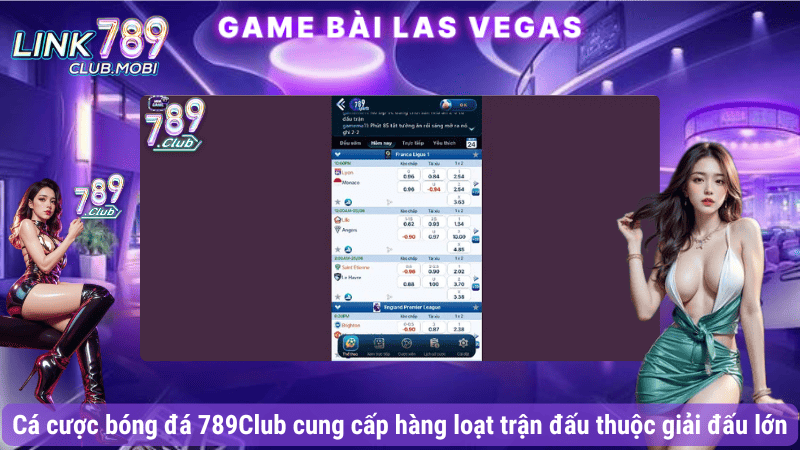 Cá cược bóng đá 789Club cung cấp hàng loạt trận đấu thuộc giải đấu lớn