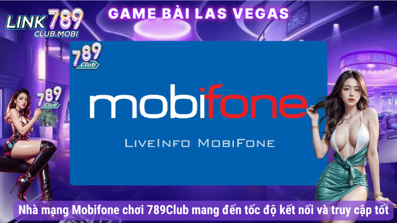 Nhà mạng Mobifone chơi 789Club mang đến tốc độ kết nối và truy cập tốt