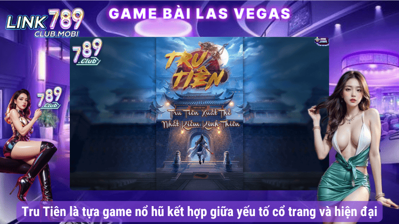 Tru Tiên là tựa game nổ hũ kết hợp giữa yếu tố cổ trang và hiện đại