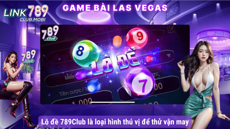 Lô đề 789Club là loại hình thú vị để thử vận may