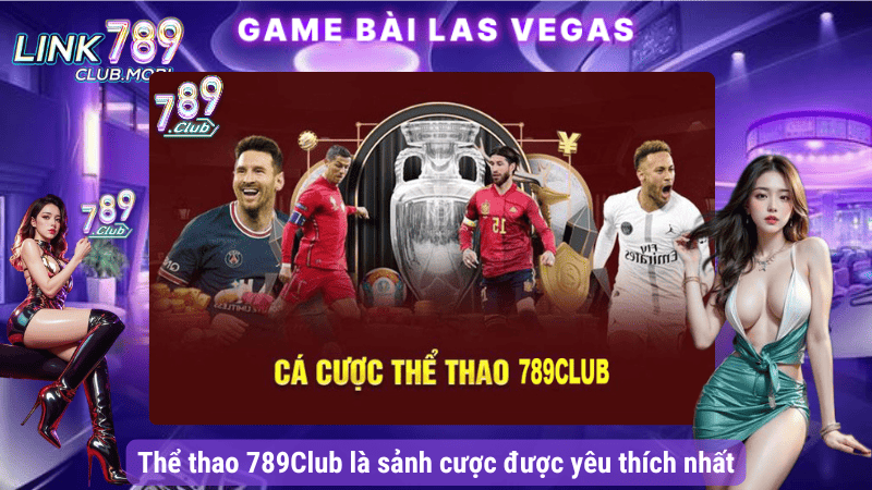 Thể thao 789Club là sảnh cược được yêu thích nhất